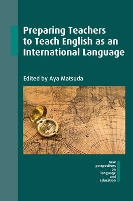 Preparing Teachers to Teach English as an International Language by Matsuda, Aya