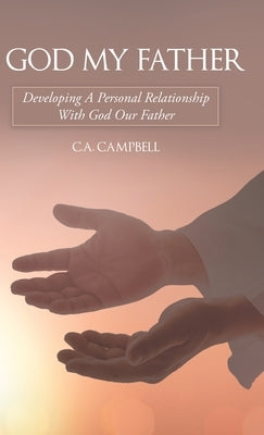 God My Father: Developing A Personal Relationship With God Our Father by Campbell, C. a.