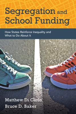 Segregation and School Funding: How States Reinforce Inequality and What to Do about It by Di Carlo, Matthew