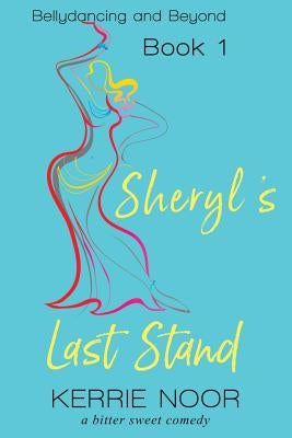 Sheryl's Last Stand: A Bitter Sweet Comedy by Noor, Kerrie