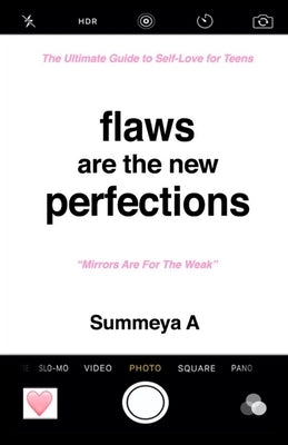Flaws Are The New Perfections: The Ultimate Guide to Self Love for Teens by A, Summeya