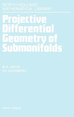 Projective Differential Geometry of Submanifolds: Volume 49 by Akivis, M. a.