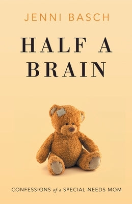 Half A Brain: Confessions of a Special Needs Mom by Basch, Jenni