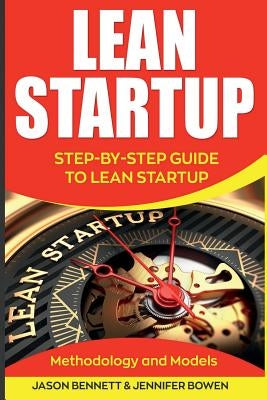 Lean Startup: Step-By-Step Guide to Lean Startup (Methodology and Models) by Bowen, Jennifer