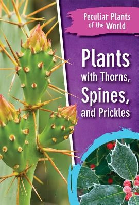 Plants with Thorns, Spines, and Prickles by Loukopoulos, Beatrice