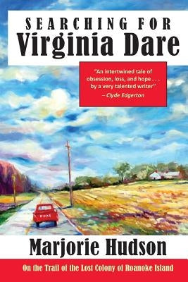 Searching for Virginia Dare: On the Trail of the Lost Colony of Roanoke Island by Hudson, Marjorie