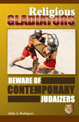 Religious Gladiators: Beware of Contemporary Judaizers by Mercado Siuro, Frank