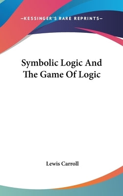 Symbolic Logic And The Game Of Logic by Carroll, Lewis