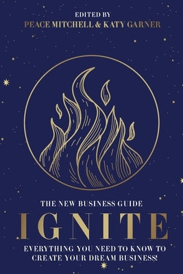 Ignite: Everything You Need to Know to Create Your Dream Business by Mitchell, Peace