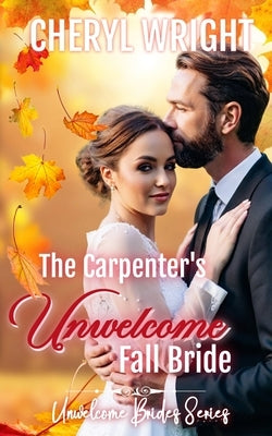 The Carpenter's Unwelcome Fall Bride by Wright, Cheryl