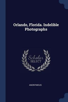 Orlando, Florida. Indelible Photographs by Anonymous