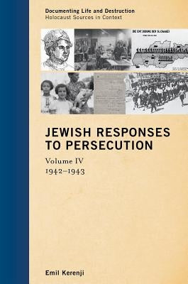 Jewish Responses to Persecution: 1942-1943, Volume 4 by Kerenji, Emil