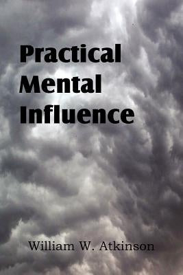 Practical Mental Influence by Atkinson, William W.