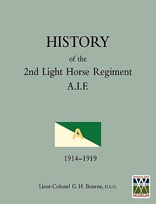HISTORY OF THE 2nd LIGHT HORSE REGIMENTAustralian Imperial Force by Bourne, Lieut-Colonel Gh