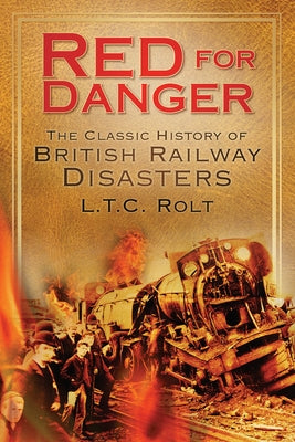 Red for Danger: The Classic History of British Railway Disasters by Rolt, L. T. C.