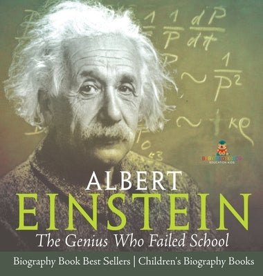 Albert Einstein: The Genius Who Failed School - Biography Book Best Sellers Children's Biography Books by Baby Professor