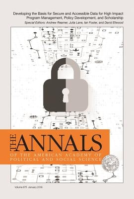 The Annals of the American Academy of Political and Social Science: Developing the Basis for Secure and Accessible Data for High Impact Program Manage by Reamer, Andrew