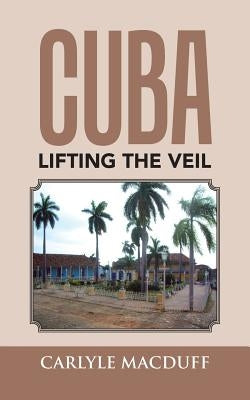 Cuba Lifting the Veil by Carlyle Macduff