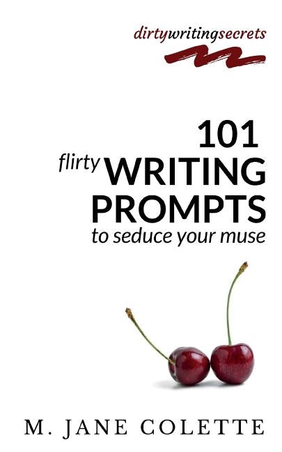 101 Flirty Writing Prompts to Seduce Your Muse by Colette, M. Jane