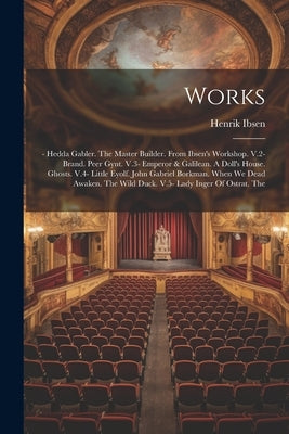 Works: - Hedda Gabler. The Master Builder. From Ibsen's Workshop. V.2- Brand. Peer Gynt. V.3- Emperor & Galilean. A Doll's Ho by Ibsen, Henrik