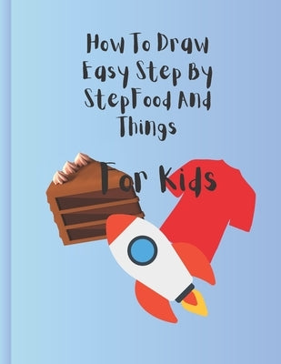 How To Draw Step By Step For Kids: great for kids who want to learn to draw by Plowman, Mandy