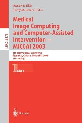 Medical Image Computing and Computer-Assisted Intervention - Miccai 2003: 6th International Conference, Montréal, Canada, November 15-18, 2003, Procee by Ellis, Randy E.