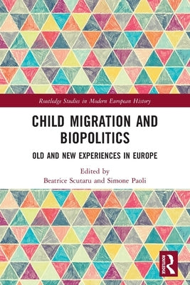 Child Migration and Biopolitics: Old and New Experiences in Europe by Scutaru, Beatrice