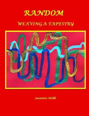 Random: Weaving A Tapestry by Hebb, Connie
