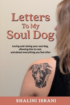 Letters to my soul dog.: Loving and raising your soul dog, allowing him to rest, and almost everything you feel after. by Israni, Shalini