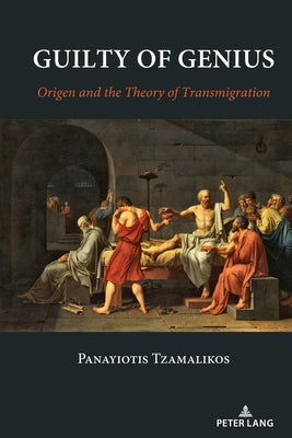 Guilty of Genius: Origen and the Theory of Transmigration by Tzamalikos, Panayiotis