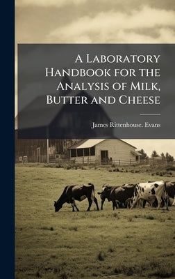 A Laboratory Handbook for the Analysis of Milk, Butter and Cheese by Evans, James Rittenhouse