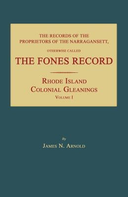 The Records of the Proprietors of the Narragansett, Otherwise Called the Fones Record by Arnold, James N.