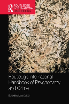 Routledge International Handbook of Psychopathy and Crime by Delisi, Matt
