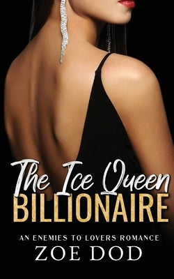 The Ice Queen Billionaire: An Enemies To Lovers Romance by Dod, Zoe