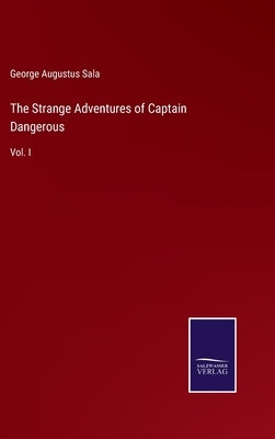 The Strange Adventures of Captain Dangerous: Vol. I by Sala, George Augustus