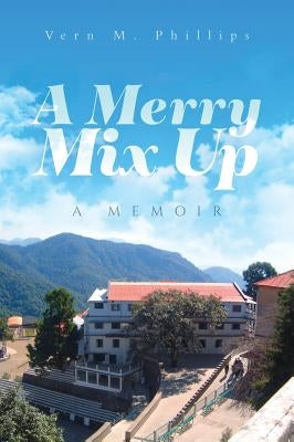 A Merry Mix Up: A Memoir by Phillips, Vern M.