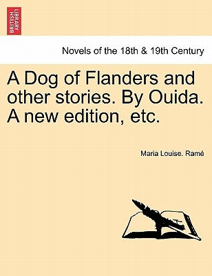 A Dog of Flanders and Other Stories. by Ouida. a New Edition, Etc. by Ram, Maria Louise