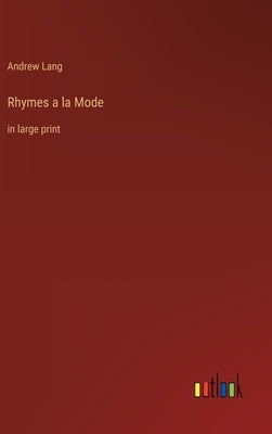 Rhymes a la Mode: in large print by Lang, Andrew