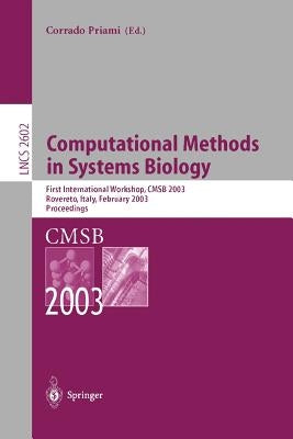 Computational Methods in Systems Biology: First International Workshop, Cmsb 2003, Roverto, Italy, February 24-26, 2003 by Priami, Corrado