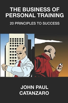 The Business of Personal Training: 20 Principles to Success by Catanzaro, John Paul