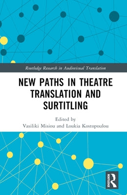 New Paths in Theatre Translation and Surtitling by Misiou, Vasiliki