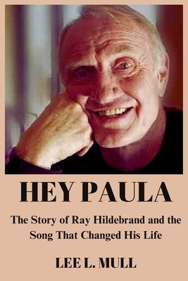 Hey Paula: The Story of Ray Hildebrand and the Song That Changed His Life by Mull, Lee L.