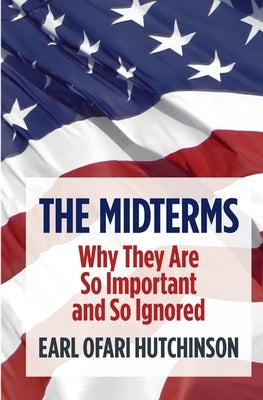 The Midterms Why They Are So Important and So Ignored by Ofari Hutchinson, Earl