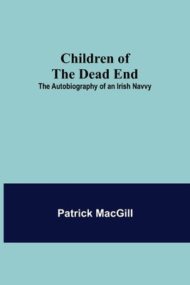 Children of the Dead End; The Autobiography of an Irish Navvy by Macgill, Patrick