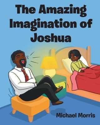 The Amazing Imagination of Joshua by Morris, Michael