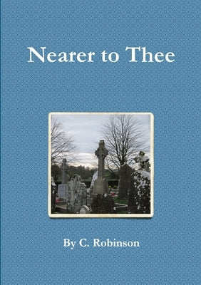 Nearer to Thee by Robinson, Clare