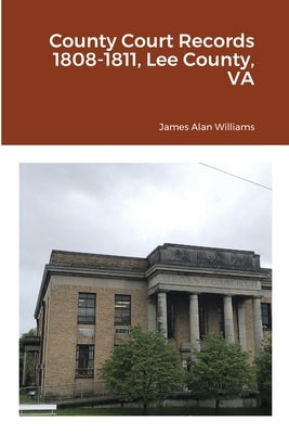 County Court Records 1808-1811, Lee County, VA by Williams, James Alan
