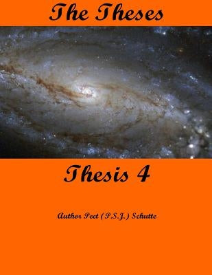 The Theses Thesis 4: The Theses as Thesis 4 by Schutte, Peet (P S. J. ).