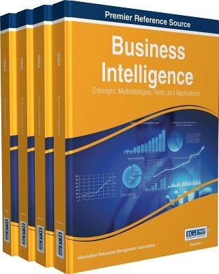 Business Intelligence: Concepts, Methodologies, Tools, and Applications, 4 volume by Management Association, Information Reso