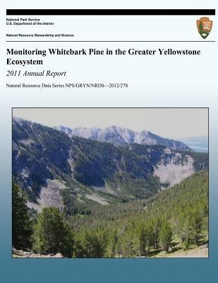 Monitoring Whitebark Pine in the Greater Yellowstone Ecosystem: 2011 Annual Report by National Park Service